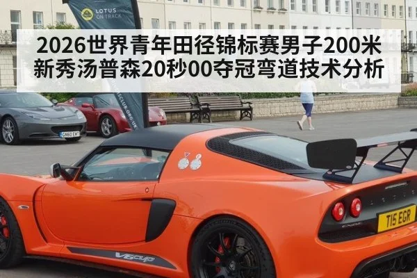 2026世界青年田径锦标赛男子200米新秀汤普森20秒00夺冠弯道技术分析