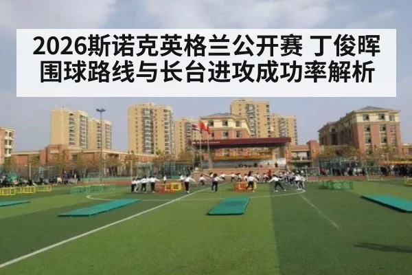 2026斯诺克英格兰公开赛 丁俊晖围球路线与长台进攻成功率解析