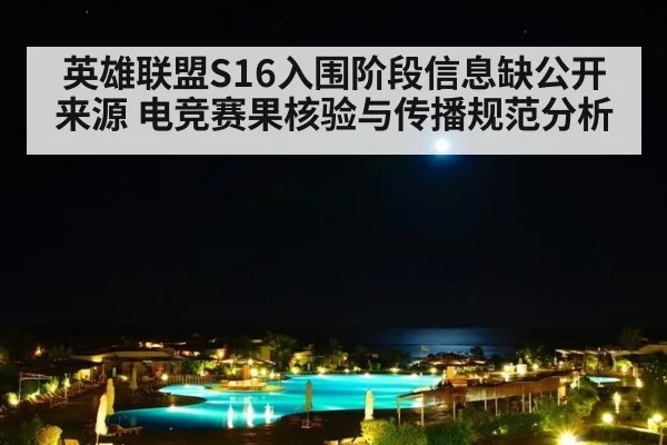 英雄联盟S16入围阶段信息缺公开来源 电竞赛果核验与传播规范分析