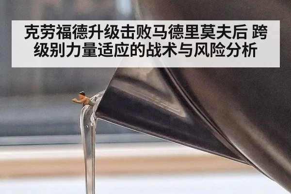 克劳福德升级击败马德里莫夫后 跨级别力量适应的战术与风险分析